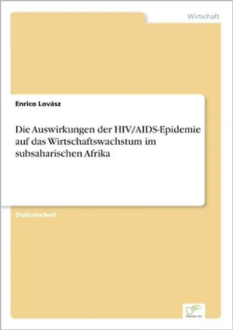 Die Auswirkungen der HIV/AIDS-Epidemie auf das Wirtschaftswachstum im subsaharischen Afrika by Lovász, Enrico