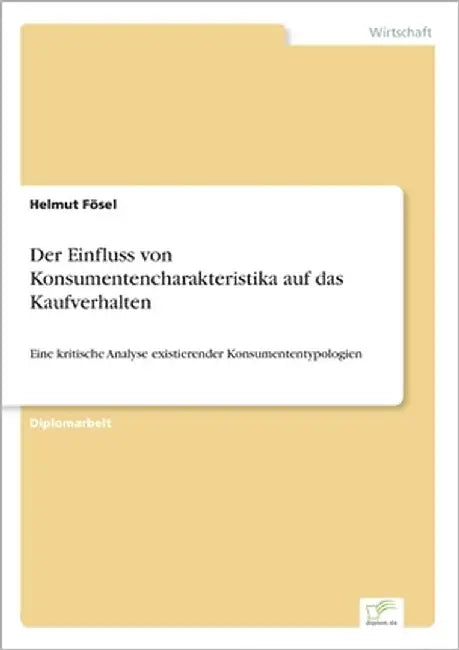 Der Einfluss von Konsumentencharakteristika auf das Kaufverhalten: Eine kritische Analyse existierender Konsumententypologien by Fösel, Helmut