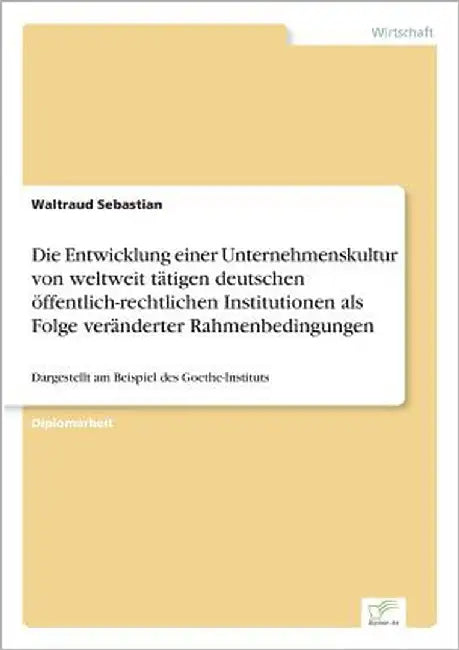 Die Entwicklung einer Unternehmenskultur von weltweit tätigen deutschen öffentlich-rechtlichen Institutionen als Folge veränderter Rahmenbedingungen: by Sebastian, Waltraud
