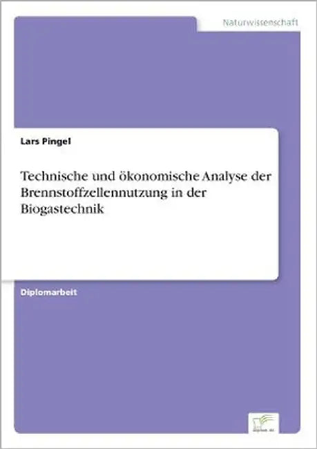 Technische und ökonomische Analyse der Brennstoffzellennutzung in der Biogastechnik by Pingel, Lars