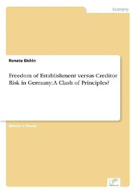 Freedom of Establishment versus Creditor Risk in Germany: A Clash of Principles? by Renate Eichin