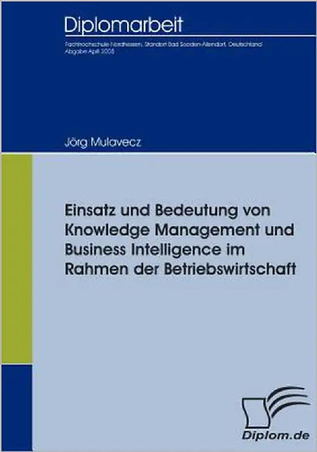 Einsatz und Bedeutung von Knowledge Management und Business Intelligence im Rahmen der Betriebswirtschaft by Mulavecz, Jörg