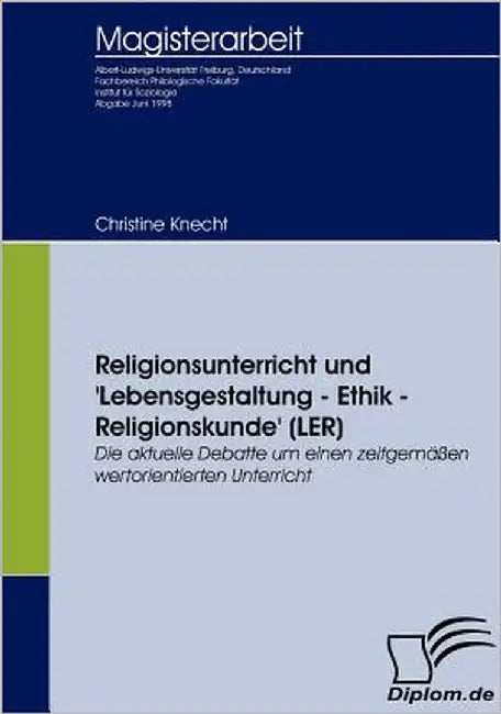 Religionsunterricht und 'Lebensgestaltung - Ethik - Religionskunde' (LER): Die aktuelle Debatte um einen zeitgemäßen wertorientierten Unterricht by Knecht, Christine