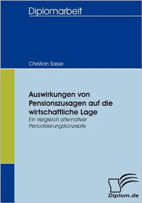 Auswirkungen von Pensionszusagen auf die wirtschaftliche Lage: Ein Vergleich alternativer Periodisierungskonzepte by Sasse, Christian