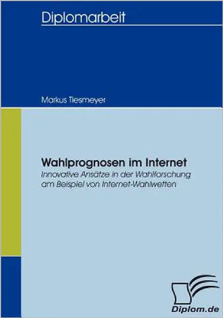 Wahlprognosen im Internet: Innovative Ansätze in der Wahlforschung am Beispiel von Internet-Wahlwetten by Tiesmeyer, Markus
