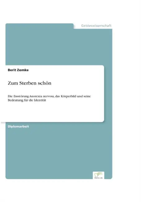 Zum Sterben schön: Die Essstörung Anorexia nervosa, das Körperbild und seine Bedeutung für die Identität by Berit Zemke