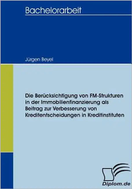 Die Berücksichtigung von FM-Strukturen in der Immobilienfinanzierung als Beitrag zur Verbesserung von Kreditentscheidungen in Kreditinstituten by Beyel, Jürgen
