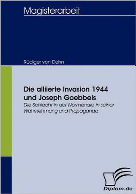 Die alliierte Invasion 1944 und Joseph Goebbels: Die Schlacht in der Normandie in seiner Wahrnehmung und Propaganda by Dehn, Rüdiger Von