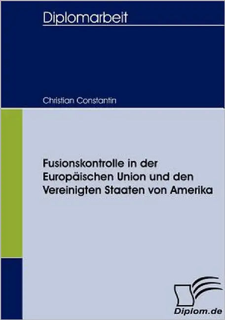 Fusionskontrolle in der Europäischen Union und den Vereinigten Staaten von Amerika by Constantin, Christian
