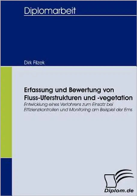 Erfassung und Bewertung von Fluss-Uferstrukturen und -vegetation: Entwicklung eines Verfahrens zum Einsatz bei Effizienzkontrollen und Monitoring am B by Filzek, Dirk