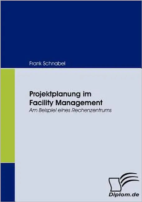 Projektplanung im Facility Management: Am Beipiel eines Rechenzentrums by Schnabel, Frank