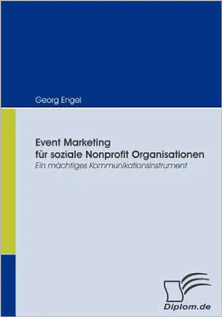 Event Marketing für soziale Nonprofit Organisationen: Ein mächtiges Kommunikationsinstrument by Engel, Georg