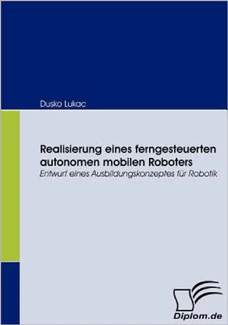 Realisierung eines ferngesteuerten autonomen mobilen Roboters: Entwurf eines Ausbildungskonzeptes für Robotik by Lukac, Dusko