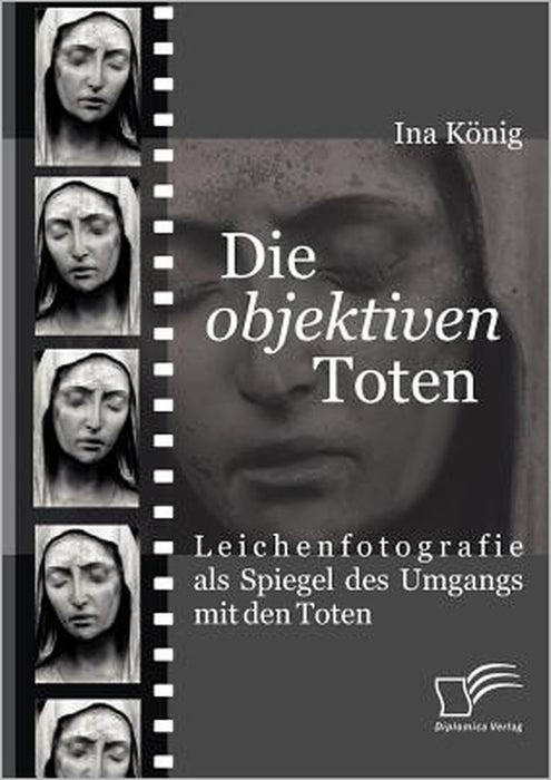 Die 'objektiven' Toten: Leichenfotografie als Spiegel des Umgangs mit den Toten by Ina König