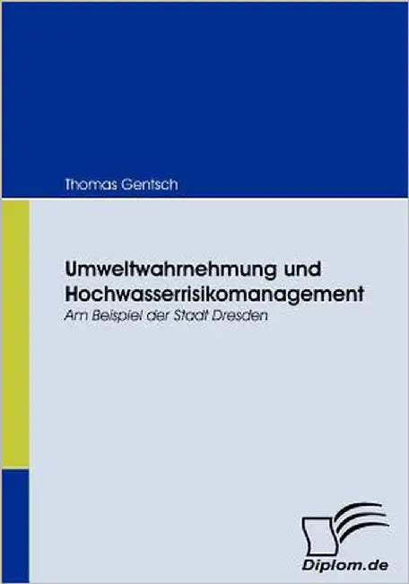 Umweltwahrnehmung und Hochwasserrisikomanagement: Am Beispiel der Stadt Dresden by Gentsch, Thomas