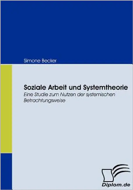 Soziale Arbeit und Systemtheorie: Eine Studie zum Nutzen der systemischen Betrachtungsweise by Becker, Simone