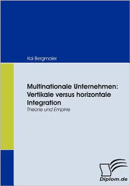Multinationale Unternehmen: Vertikale versus horizontale Integration: Theorie und Empirie by Bergmaier, Kai
