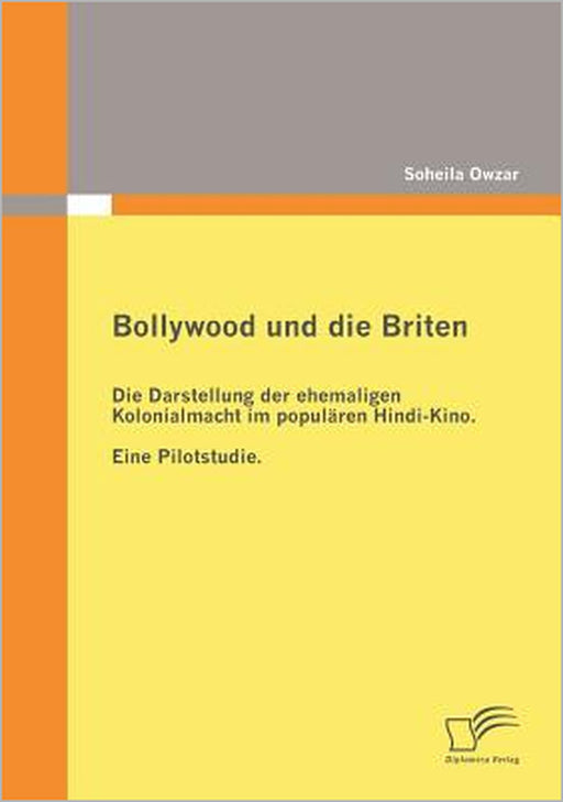 Bollywood und die Briten: Die Darstellung der ehemaligen Kolonialmacht im populären Hindi-Kino. Eine Pilotstudie. by Soheila Owzar