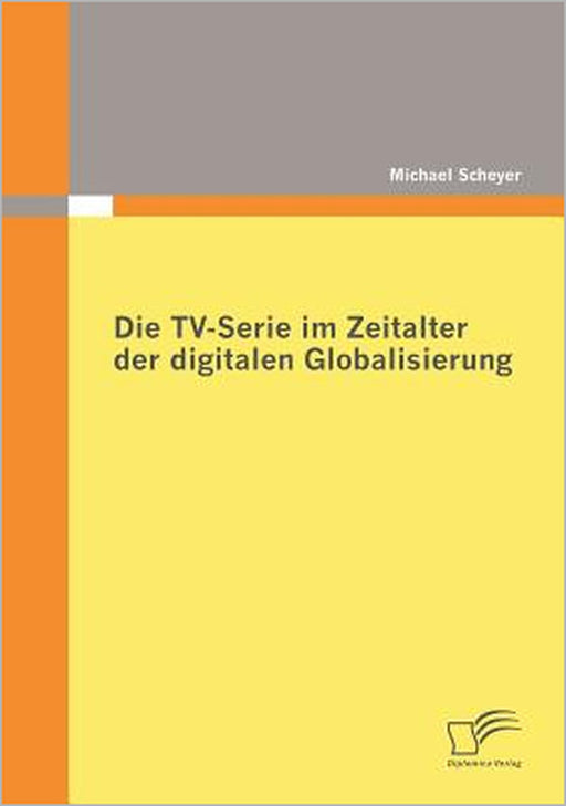 Die TV-Serie im Zeitalter der digitalen Globalisierung by Michael Scheyer