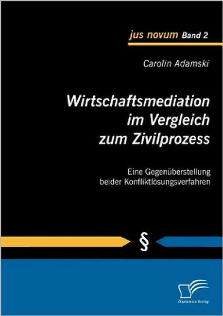 Wirtschaftsmediation im Vergleich zum Zivilprozess: Eine Gegenüberstellung beider Konfliktlösungsverfahren by Adamski, Carolin