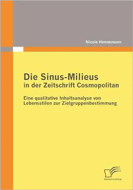 Die Sinus-Milieus in der Zeitschrift Cosmopolitan: Eine qualitative Inhaltsanalyse von Lebensstilen zur Zielgruppenbestimmung by Hennemann, Nicole