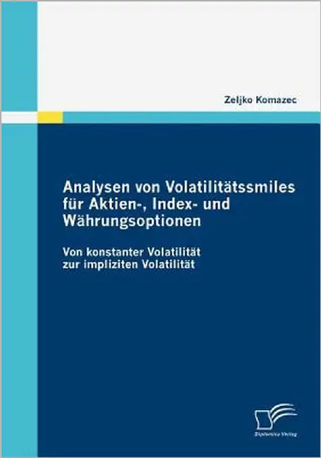 Analysen von Volatilitätssmiles für Aktien-, Index- und Währungsoptionen: Von konstanter Volatilität zur impliziten Volatilität by Komazec, Zeljko