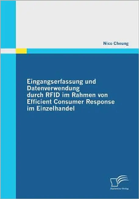 Eingangserfassung und Datenverwendung durch RFID im Rahmen von Efficient Consumer Response im Einzelhandel by Cheung, Nico