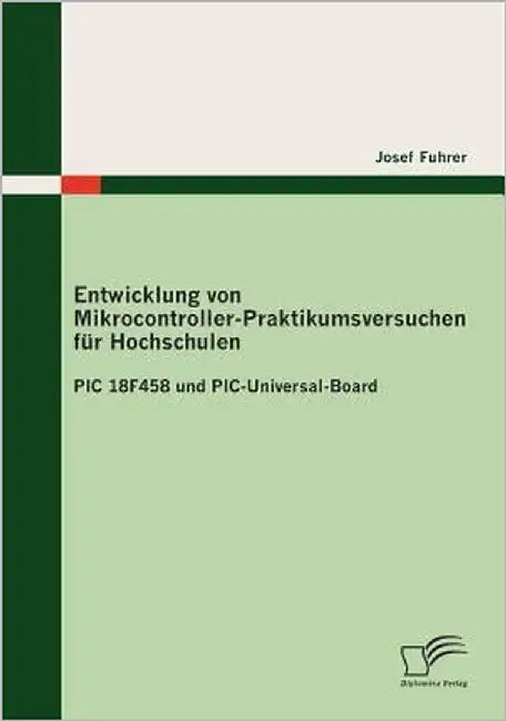 Entwicklung von Mikrocontroller-Praktikumsversuchen für Hochschulen: PIC 18F458 und PIC-Universal-Board by Fuhrer, Josef