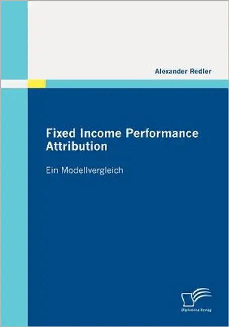 Fixed Income Performance Attribution: Ein Modellvergleich by Redler, Alexander