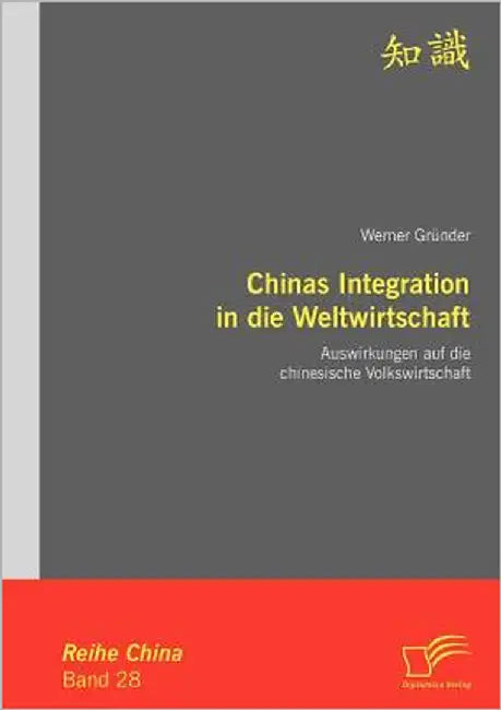 Chinas Integration in die Weltwirtschaft: Auswirkungen auf die chinesische Volkswirtschaft by Gründer, Werner