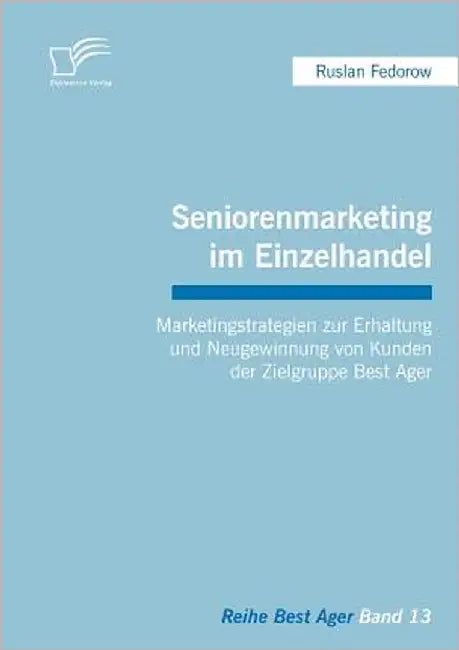 Seniorenmarketing im Einzelhandel: Marketingstrategien zur Erhaltung und Neugewinnung von Kunden der Zielgruppe Best Ager by Fedorow, Ruslan