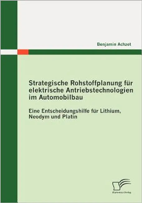 Strategische Rohstoffplanung für elektrische Antriebstechnologien im Automobilbau: Eine Entscheidungshilfe für Lithium, Neodym und Platin by Achzet, Benjamin