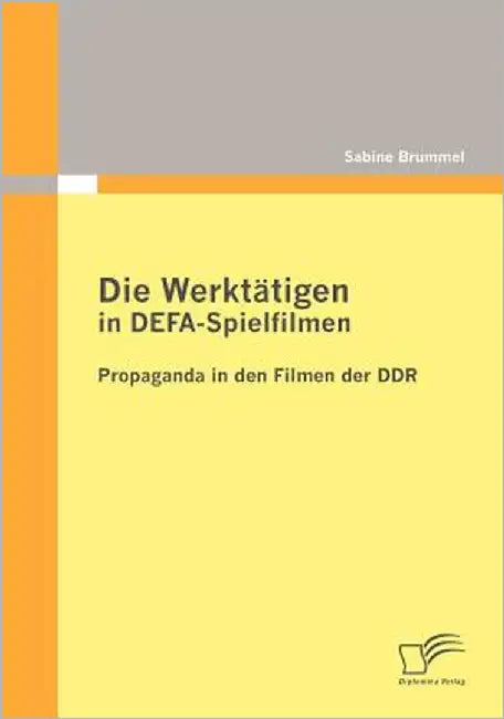 Die Werktätigen in DEFA-Spielfilmen: Propaganda in den Filmen der DDR by Brummel, Sabine