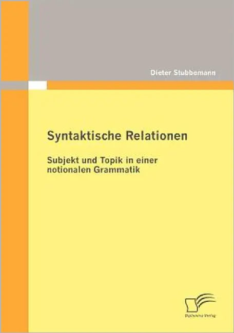 Syntaktische Relationen: Subjekt und Topik in einer notionalen Grammatik by Stubbemann, Dieter