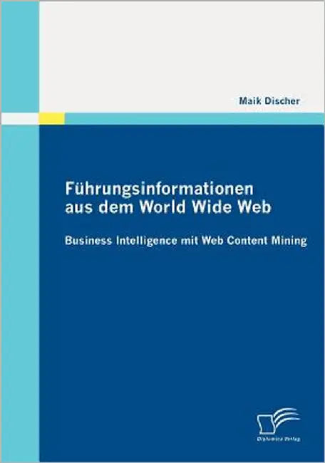 Führungsinformationen aus dem World Wide Web: Business Intelligence mit Web Content Mining by Discher, Maik