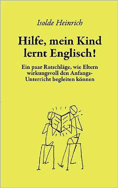 Hilfe, mein Kind lernt Englisch!: Ein paar Ratschläge, wie Eltern wirkungsvoll den Anfangsunterricht begleiten können by Heinrich, Isolde