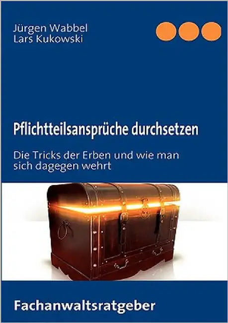 Pflichtteilsansprüche durchsetzen: Die Tricks der Erben und wie man sich dagegen wehrt by Wabbel, Jürgen
