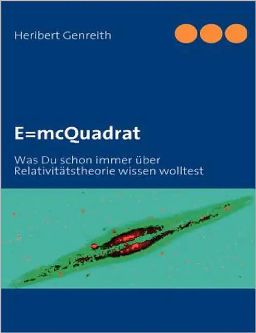 E=mcQuadrat: Was Du schon immer über Relativitätstheorie wissen wolltest by Genreith, Heribert