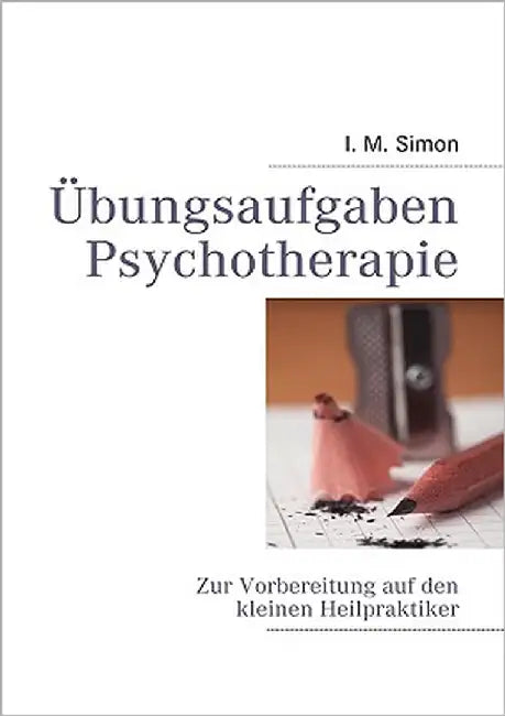 Übungsaufgaben Psychotherapie: Zur Vorbereitung auf die eingeschränkte Heilpraktikerprüfung by Simon, Ingo Michael