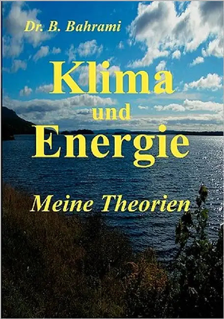 Klima und Energie, Meine Theorien by Bahrami, Bahram