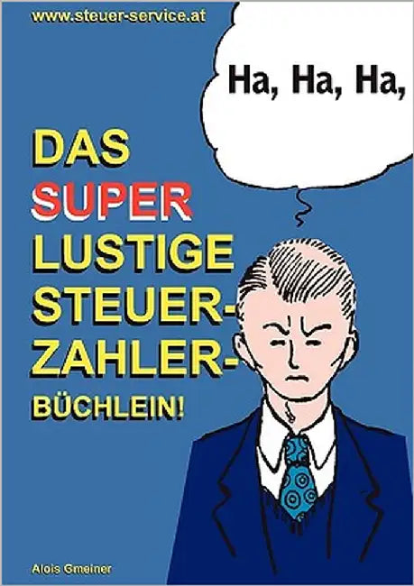 Das super lustige Steuerzahler Büchlein: Auch zur Erheiterung von Steuerberatern, Buchhaltern, Finanzbeamten, Bankern und Steuerflüchtlingen; by Gmeiner, Alois