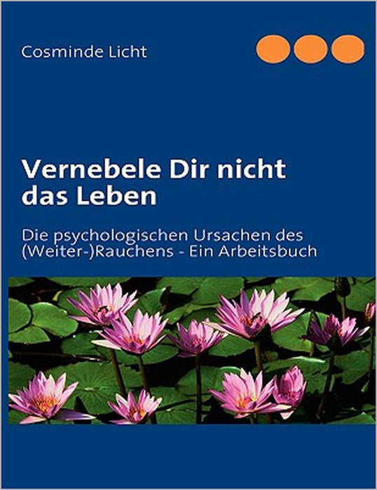 Vernebele Dir nicht das Leben: Die psychologischen Ursachen des (Weiter-)Rauchens - Ein Arbeitsbuch by Cosminde Licht