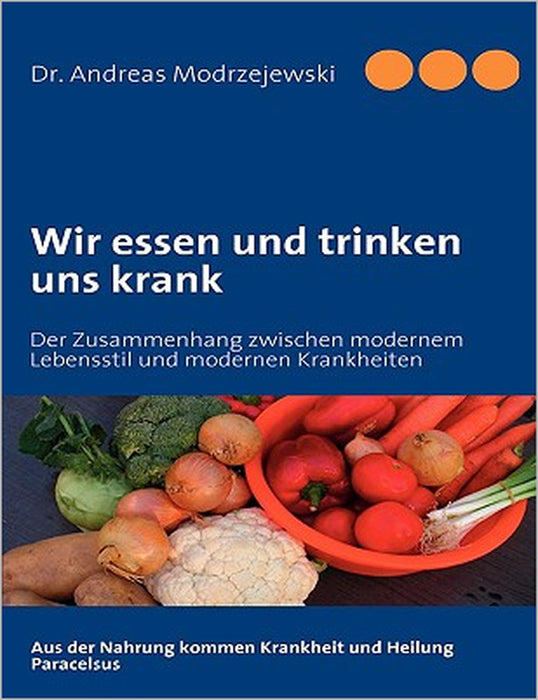 Wir essen und trinken uns krank: Der Zusammenhang zwischen modernem Lebensstil und modernen Krankheiten by Andreas Modrzejewski