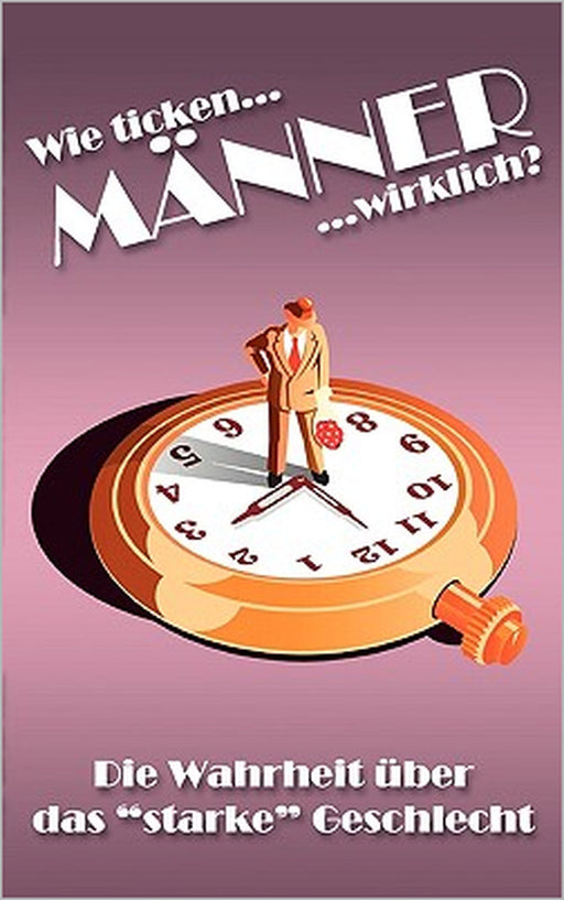 Wie ticken Männer wirklich?: Die Wahrheit über das starke Geschlecht by Christian Hoeserle