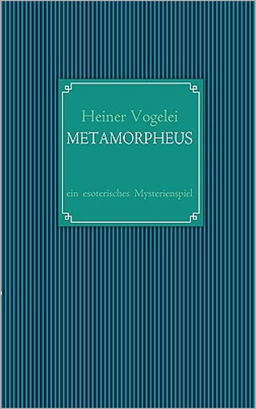 Metamorpheus: ein esoterisches Mysterienspiel by Heiner Vogelei