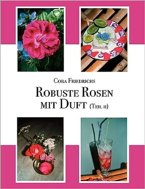 Robuste Rosen mit Duft Teil II: Mit Zeichnungen der Autorin by Friedrichs, Cora