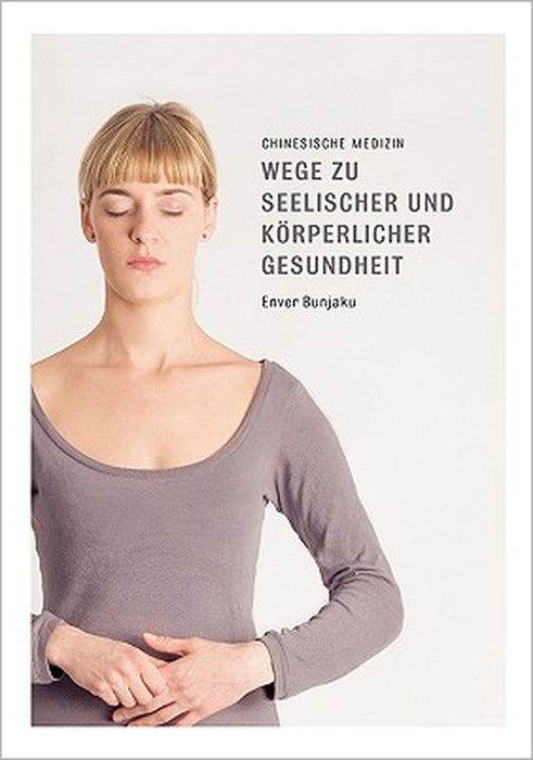Wege zu seelischer und körperlicher Gesundheit: Chinesische Medizin by Enver Bunjaku