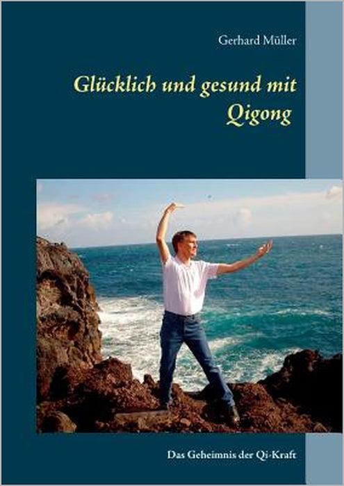 Glücklich und gesund mit Qi Gong: Das Geheimnis der Qi-Kraft by Gerhard Müller