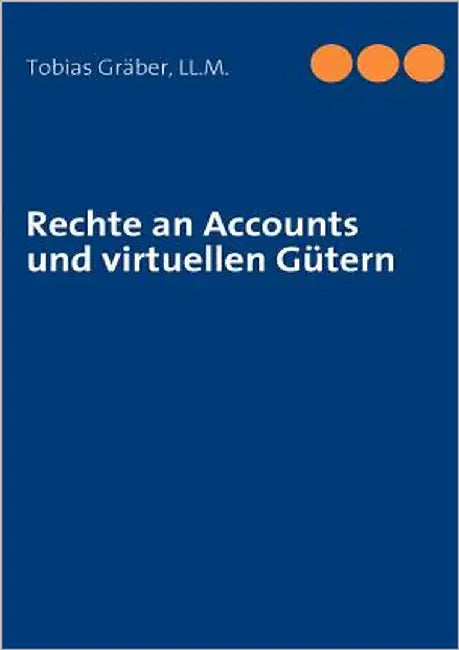 Rechte an Accounts und virtuellen Gütern by Gräber LL M., Tobias
