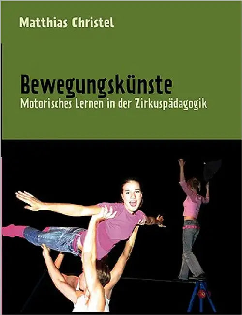 Bewegungskünste: Motorisches Lernen in der Zirkuspädagogik by Christel, Matthias